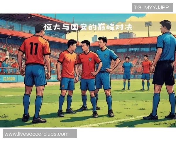 恒大与国安对决分析谁能在中超赛场上笑到最后